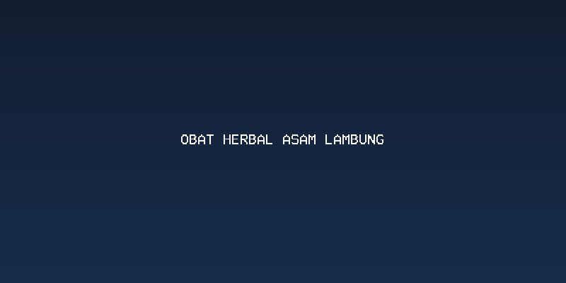 Bahan Tradisional yang Ampuh Sebagai Obat Herbal Asam Lambung